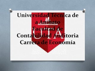 Universidad Técnica de
a Ambato
Facultad de
Contabilidad Auditoria
Carrera de Economía
 