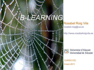 B-LEARNING Rosabel Roig Vila [email_address] http://www.rosabelroigvila.es   CURSO ICE,  Enero 2011 