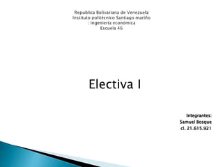 Electiva I
Integrantes:
Samuel Bosque
cl. 21.615.921
 