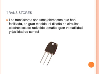TRANSISTORES


Los transistores son unos elementos que han
facilitado, en gran medida, el diseño de circuitos
electrónicos de reducido tamaño, gran versatilidad
y facilidad de control

 