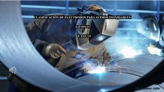 CLASIFICACIÓN DE ELECTRODOS PARAACEROS INOXIDABLES
EJEMPLO
• E XXX-YZ
 