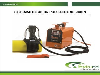 ELECTROFUSION
SISTEMAS DE UNION POR ELECTROFUSION
 