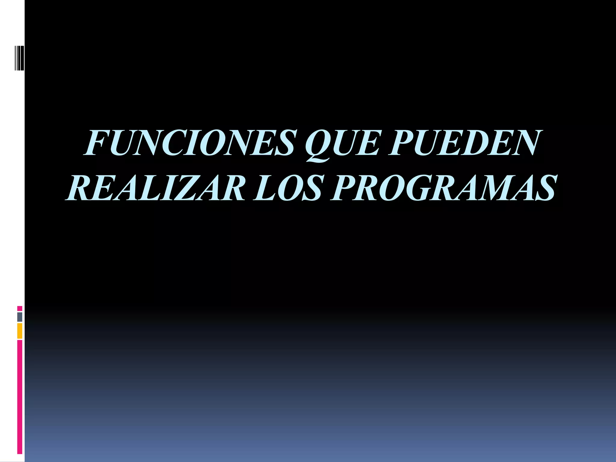 FUNCIONES QUE PUEDEN
REALIZAR LOS PROGRAMAS
 