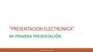 “PRESENTACION ELECTRONICA”
MI PRIMERA PRESENTACIÓN
ALEJANDRA SHARAI VAZQUEZ DOMINGUEZ
 