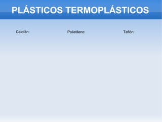 PLÁSTICOS TERMOPLÁSTICOS
Celofán: Polietileno: Teflón:
 