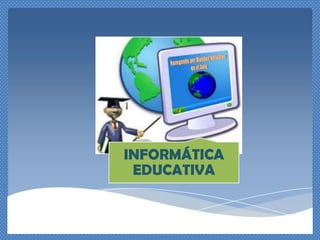 INFORMÁTICA
 EDUCATIVA
 
