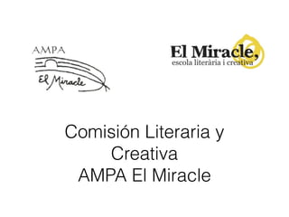 Comisión Literaria y
Creativa
AMPA El Miracle
 