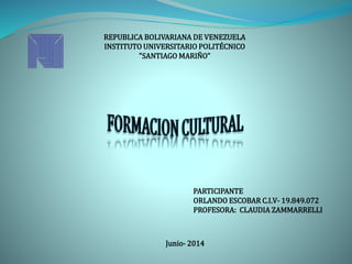 REPUBLICA BOLIVARIANA DE VENEZUELA
INSTITUTO UNIVERSITARIO POLITÉCNICO
"SANTIAGO MARIÑO"
PARTICIPANTE
ORLANDO ESCOBAR C.I.V- 19.849.072
PROFESORA: CLAUDIA ZAMMARRELLI
Junio- 2014
 