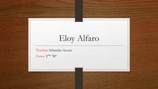 Eloy Alfaro
Nombre: Sebastián Acosta
Curso: 1 𝑟𝑜
“B”
 