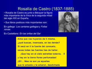 Rosalía de Castro (1837-1885)Rosalía de Castro (1837-1885)
• Rosalía de Castro es junto a Bécquer la figura
más importante...