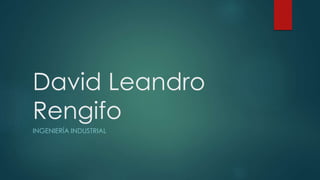 David Leandro
Rengifo
INGENIERÍA INDUSTRIAL
 