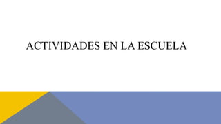 ACTIVIDADES EN LA ESCUELA
 