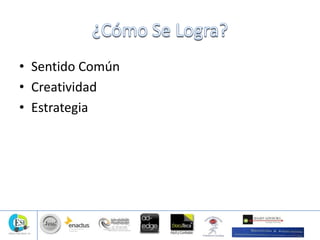 • Sentido Común
• Creatividad
• Estrategia
 