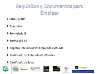 FORMULARIOS
 Contratos
 Formulario I9
 Forma 499-R4
 Registro Estatal Nuevos Empleados (ASUME)
 Certificado de Antecedentes Penales
 Certificado de Salud
 