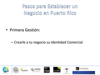 • Primera Gestión:
– Crearle a tu negocio su Identidad Comercial
 