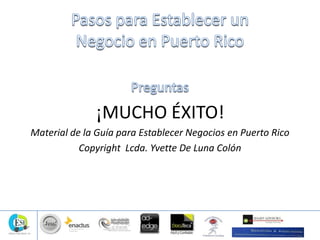 ¡MUCHO ÉXITO!
Material de la Guía para Establecer Negocios en Puerto Rico
Copyright Lcda. Yvette De Luna Colón
 