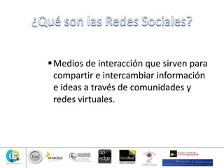 Medios de interacción que sirven para
compartir e intercambiar información
e ideas a través de comunidades y
redes virtuales.
 