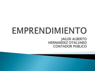 EMPRENDIMIENTO JAILER ALBERTO  HERNANDEZ OTALVARO CONTADOR PUBLICO 