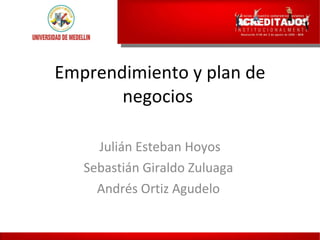 Emprendimiento y plan de negocios  Julián Esteban Hoyos Sebastián Giraldo Zuluaga  Andrés Ortiz Agudelo  