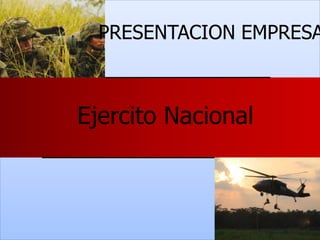 Ejercito Nacional
PRESENTACION EMPRESA
 