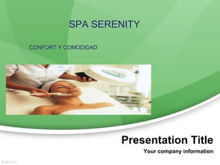 Presentation Title
Your company information
SPA SERENITY
CONFORT Y COMODIDAD
 