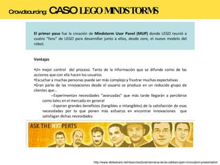 http://www.slideshare.net/dsanchezbote/semana-de-la-calidad-open-innovation-presentation Crowdsourcing:   CASO  LEGO MINDSTORMS 