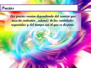 Los precios varían dependiendo del servicio que necesite contratar , además de las cantidades requeridas y del tiempo con el que se dispone. 