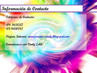 Teléfonos de Contacto: 09- 1651537 08-9430183 Página Internet  www.eventos-cindy.blogspot.com Comunicarse con Cindy Zebil. 