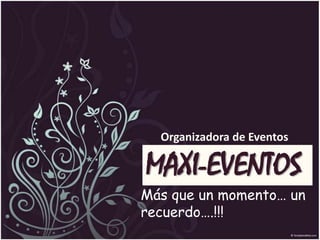 Organizadora de Eventos MAXI-EVENTOS Más que un momento… un recuerdo….!!! 