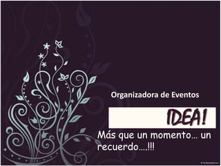 Organizadora de Eventos


                IDEA!
Más que un momento… un
recuerdo….!!!
 