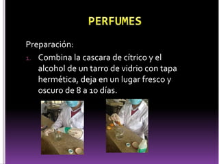 Preparación: 
1. Combina la cascara de cítrico y el 
alcohol de un tarro de vidrio con tapa 
hermética, deja en un lugar fresco y 
oscuro de 8 a 10 días. 
 