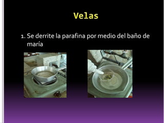 1. Se derrite la parafina por medio del baño de 
maría 
 