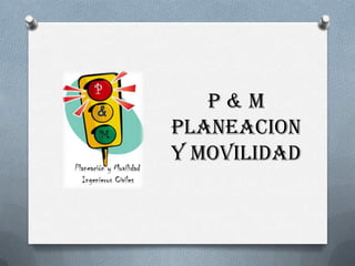P & M  PLANEACION Y MOVILIDAD 