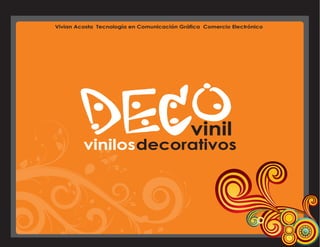 Vivian Acosta Tecnología en Comunicación Gráfica Comercio Electrónico




                                             vinil
         vinilos decorativos
 