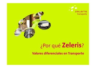 ¿Por qué Zeleris?
Valores diferenciales en Transporte

                                      13
 