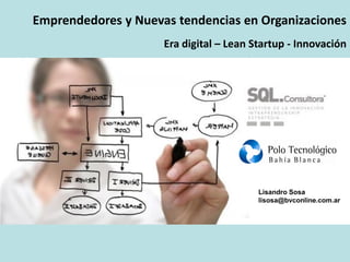 Emprendedores y Nuevas tendencias en Organizaciones
                     Era digital – Lean Startup - Innovación




                                         Lisandro Sosa
                                         lisosa@bvconline.com.ar
 