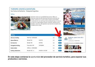 En esta etapa comienza la oportunidad del proveedor de servicio turístico, para exponer sus
productos o servicios.
 