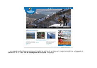 … y navegarán por las diferentes secciones (incluidas las ofertas de servicios de la ciudad) para culminar su búsqueda de
información en los sitios web de las empresas de servicios, por ejemplo:
 
