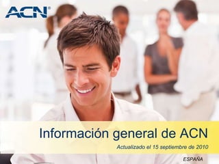 Información general de ACN Actualizado el 15 septiembre de 2010 ESPAÑA ® 
