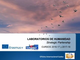 LABORATORIOS  DE  HUMANIDAD
Strategic Partenship
CURSOS  2016-­17  y  2017-­18
Oficina  Internacional  Gadea
 