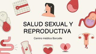 SALUD SEXUAL Y
REPRODUCTIVA
Centro médico Borcelle
 
