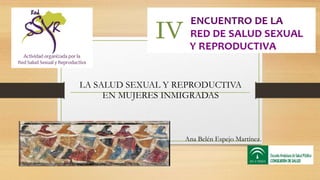 Ana Belén Espejo Martínez.
LA SALUD SEXUAL Y REPRODUCTIVA
EN MUJERES INMIGRADAS
 