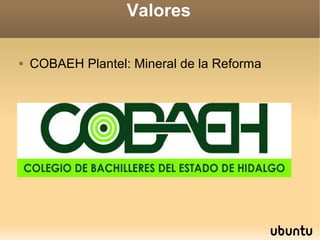 Valores

   COBAEH Plantel: Mineral de la Reforma
 