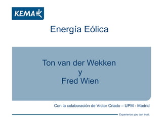 Energía Eólica Ton van der Wekken  y Fred Wien Con la colaboración de Víctor Criado – UPM - Madrid 