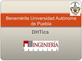 Benemérita Universidad Autónoma
           de Puebla
           DHTics
 