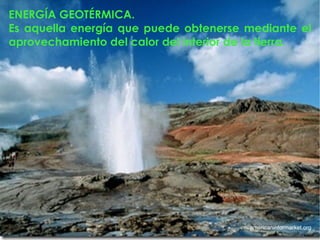 ENERGÍA GEOTÉRMICA. Es aquella energía que puede obtenerse mediante el aprovechamiento del calor del interior de la tierra. americaninformarket.org 