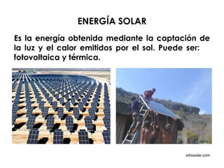 ENERGÍA SOLAR sitiosolar.com Es la energía obtenida mediante la captación de la luz y el calor emitidos por el sol. Puede ser:  fotovoltaica y térmica. 