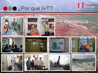 ¿Por qué I+T?
Experiencia
 