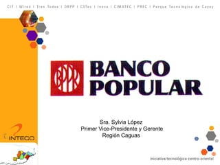 Sra. Sylvia López  Primer Vice-Presidente y Gerente Región Caguas  