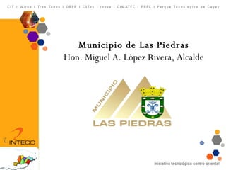 Municipio de Las Piedras Hon. Miguel A. López Rivera, Alcalde 